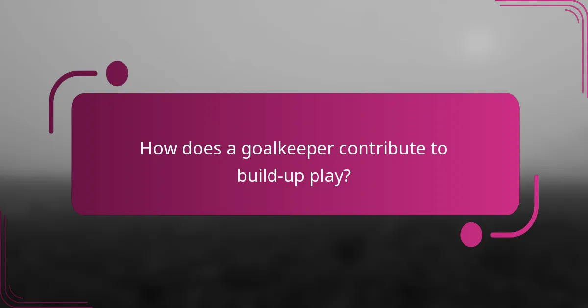 How does a goalkeeper contribute to build-up play?